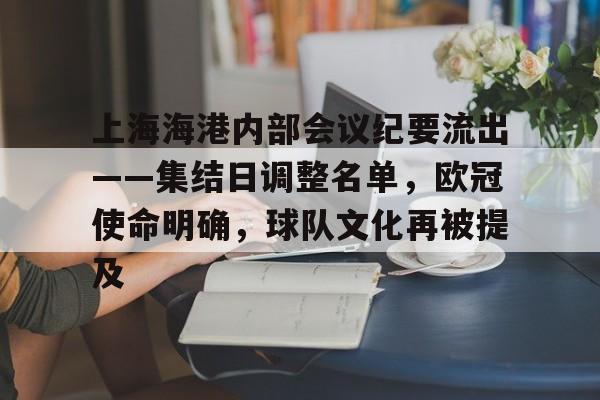 欧博abg-上海海港内部会议纪要流出——集结日调整名单，欧冠使命明确，球队文化再被提及的简单介绍